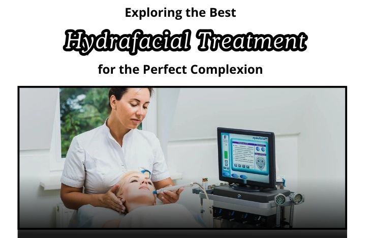 Exploring-the-Best-Hydrafacial-Treatment-for-the-Perfect-Complexion