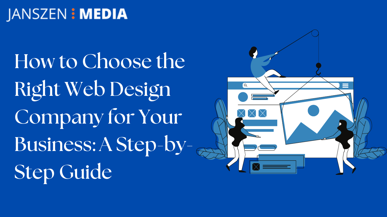 How to Choose the Right Web Design Company for Your Business: A Step-by-Step Guide