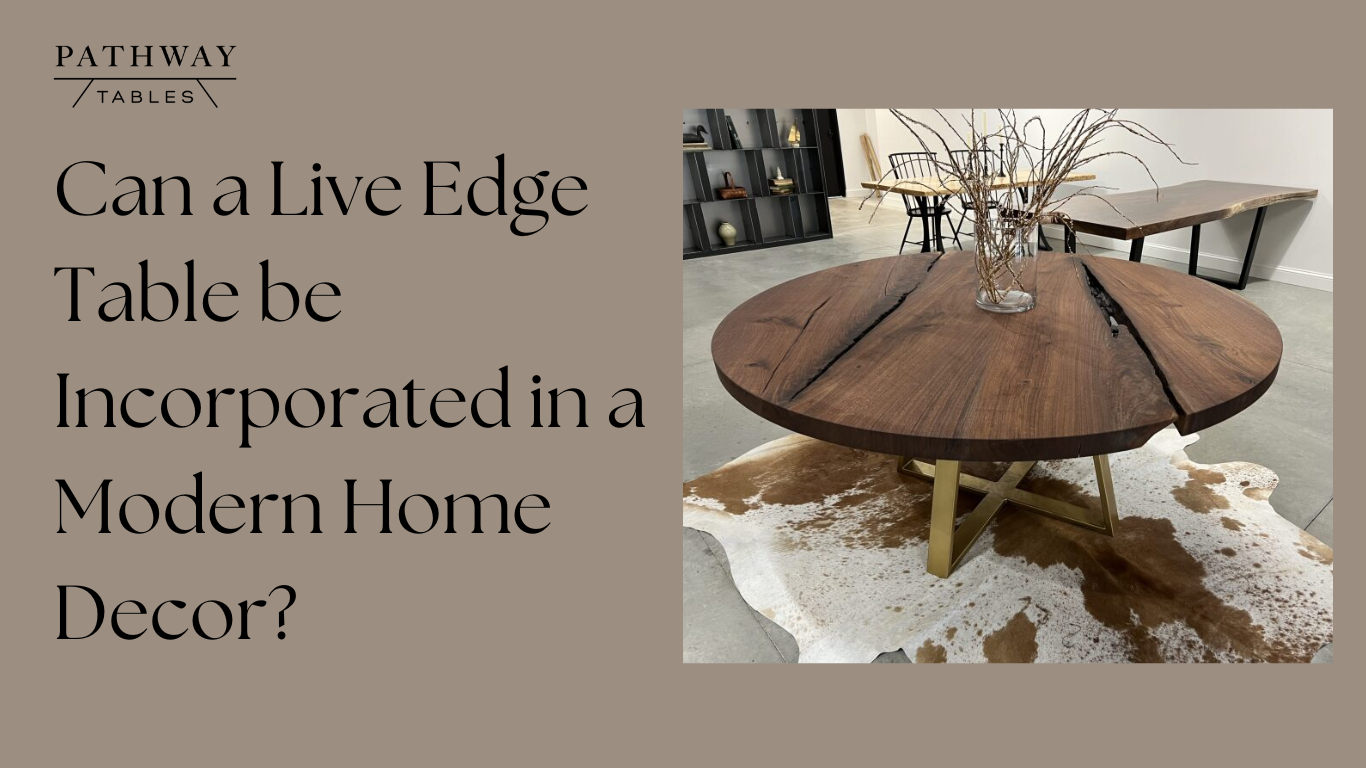 Can a Live Edge Table be Incorporated in a Modern Home Decor?