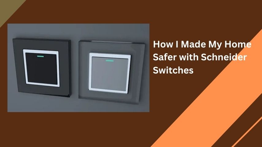 How I Made My Home Safer with Schneider Switches