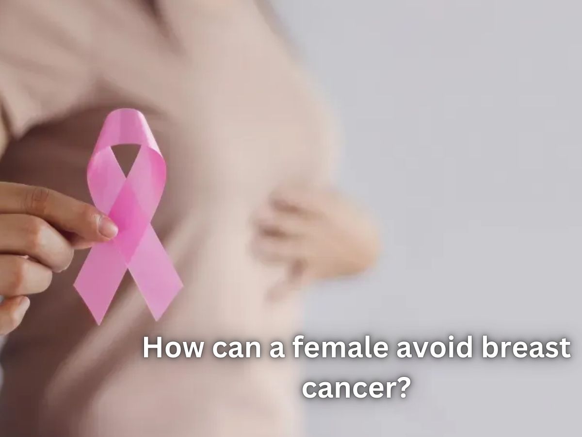 How can a female avoid breast cancer