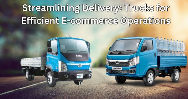 Efficieent trucks for e commerce operations