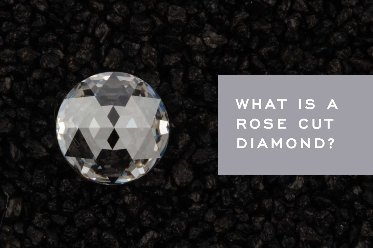 What Are Rose Cut Diamonds? All You Need To Know!