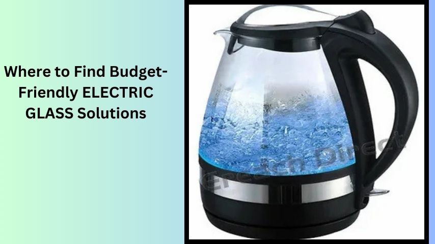 Where to Find Budget-Friendly ELECTRIC GLASS Solutions