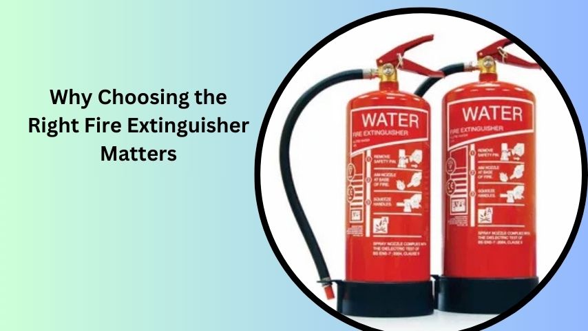 Why Choosing the Right Fire Extinguisher Matters